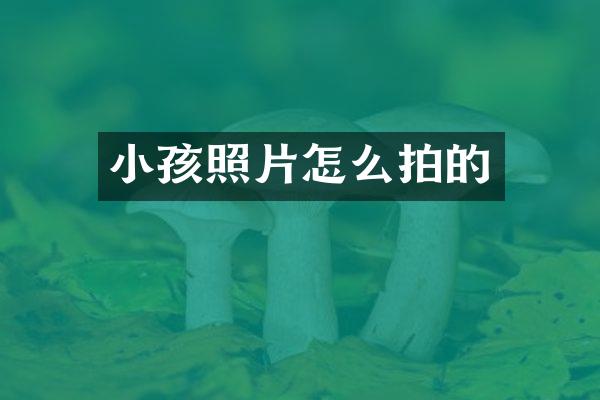 小孩照片怎么拍的