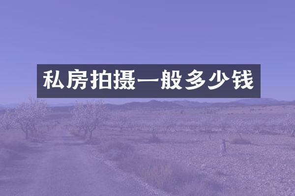 私房拍摄一般多少钱