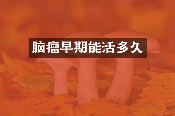 脑瘤早期能活多久