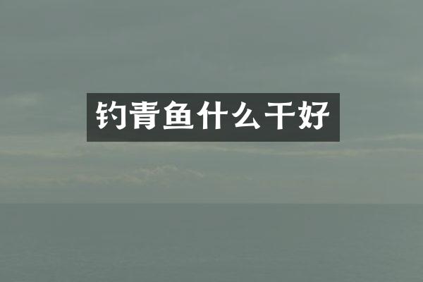 钓青鱼什么干好