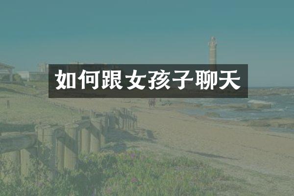 如何跟女孩子聊天