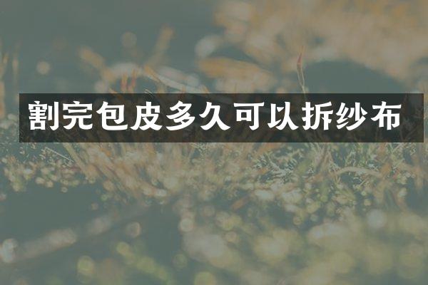 割完包皮多久可以拆纱布