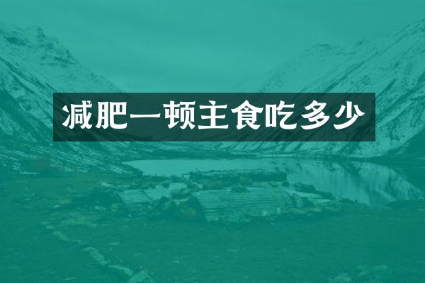 减肥一顿主食吃多少
