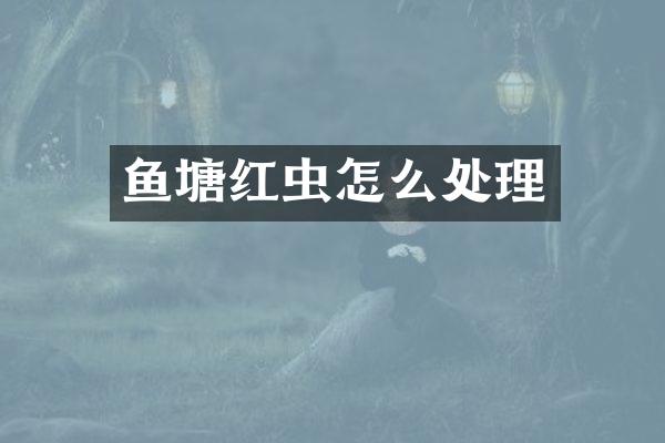 鱼塘红虫怎么处理