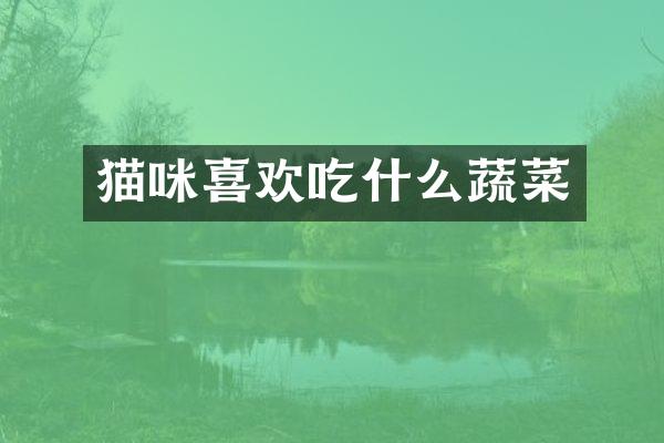 猫咪喜欢吃什么蔬菜