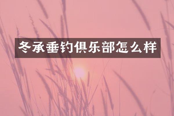 冬承垂钓俱乐部怎么样