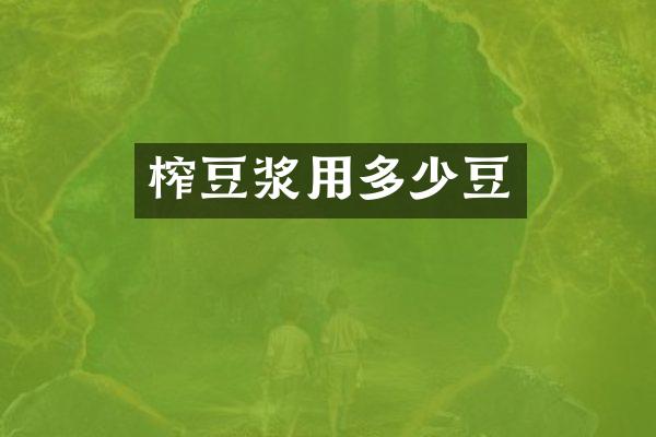 榨豆浆用多少豆