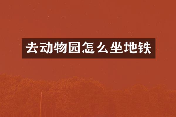 去动物园怎么坐地铁