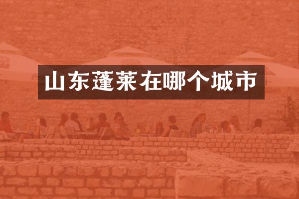 山东蓬莱在哪个城市