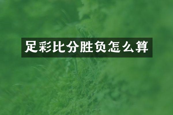 足彩比分胜负怎么算