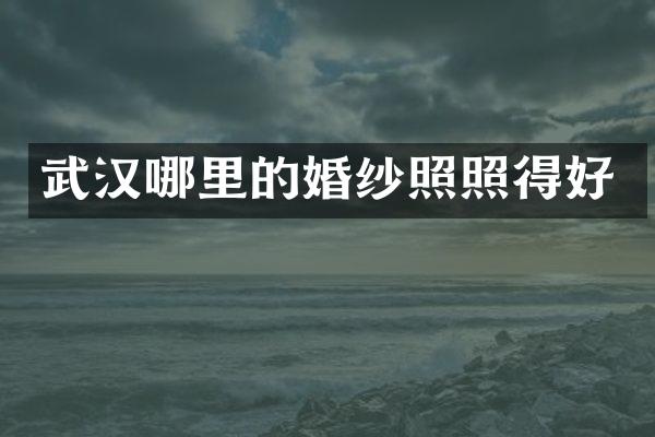 武汉哪里的婚纱照照得好