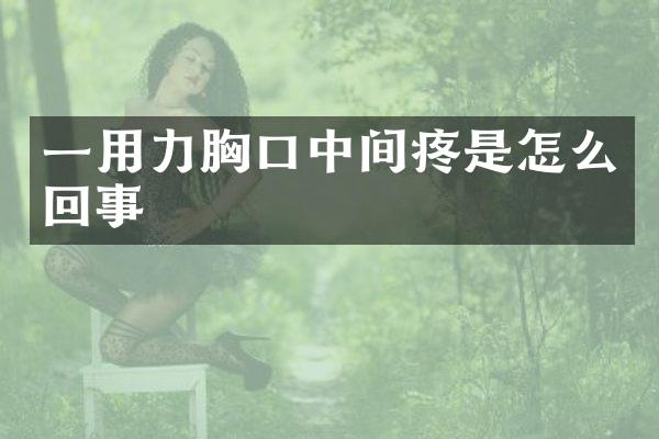 一用力胸口中间疼是怎么回事