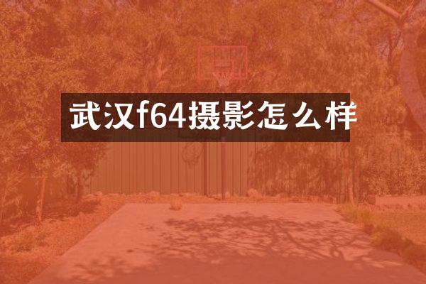 武汉f64摄影怎么样