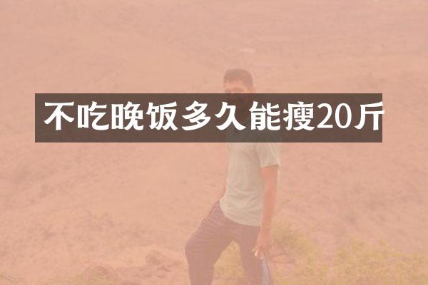 不吃晚饭多久能瘦20斤