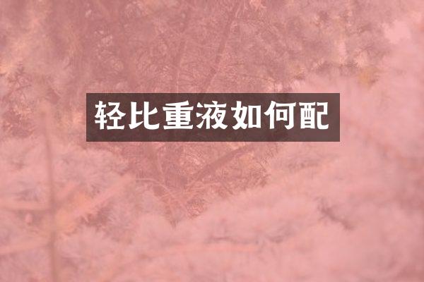 轻比重液如何配