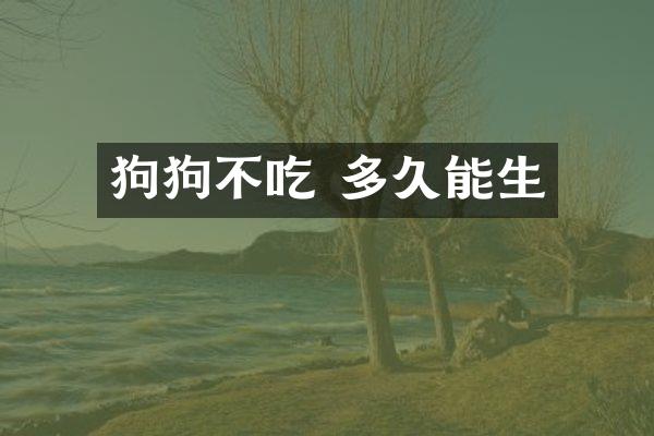 狗狗不吃 多久能生