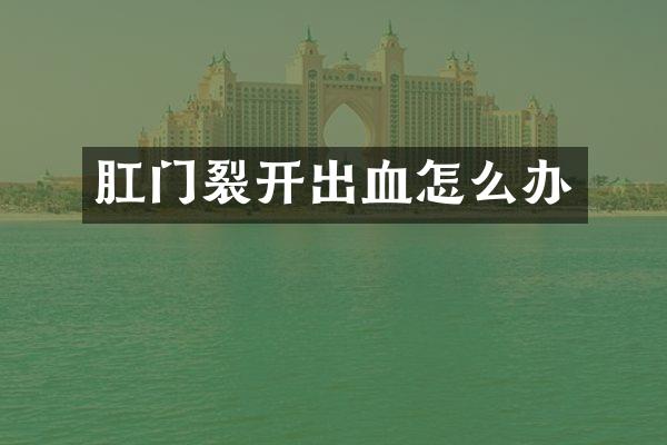 肛门裂开出血怎么办