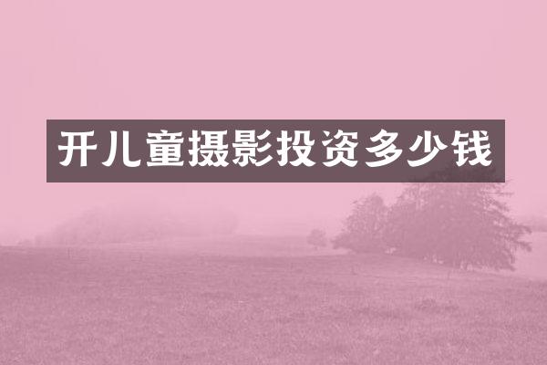 开儿童摄影投资多少钱