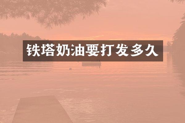 铁塔奶油要打发多久