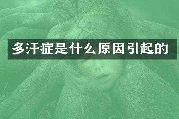 多汗症是什么原因引起的