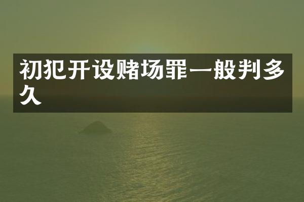 初犯开设赌场罪一般判多久