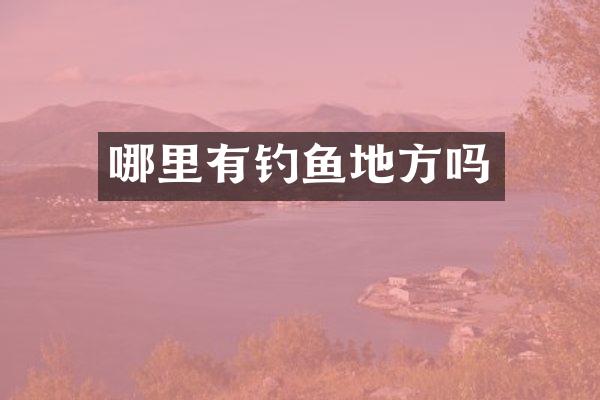 哪里有钓鱼地方吗