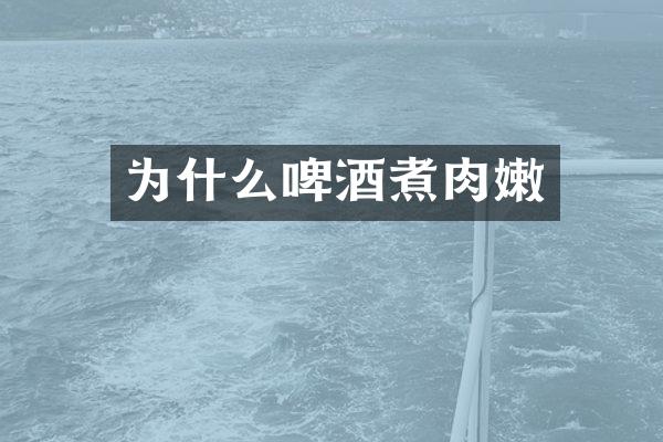 为什么啤酒煮肉嫩