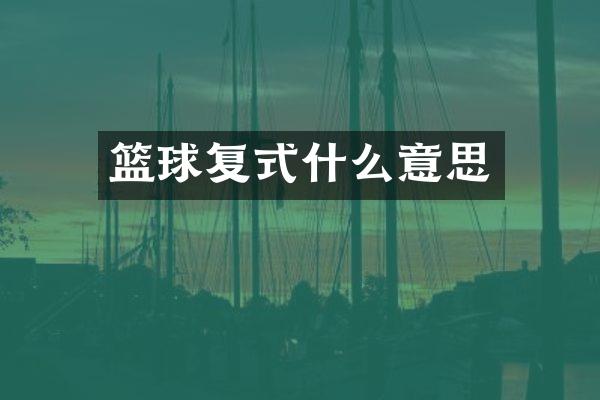 篮球复式什么意思