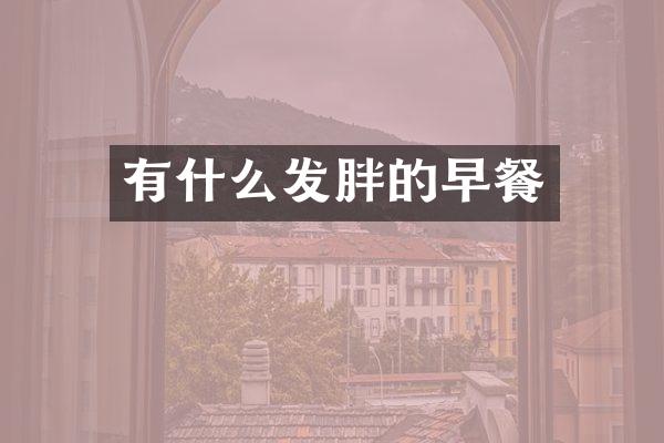 有什么发胖的早餐