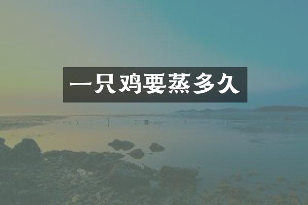 一只鸡要蒸多久