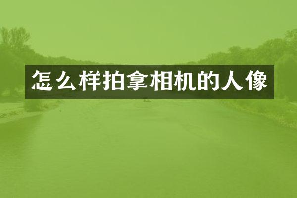 怎么样拍拿相机的人像