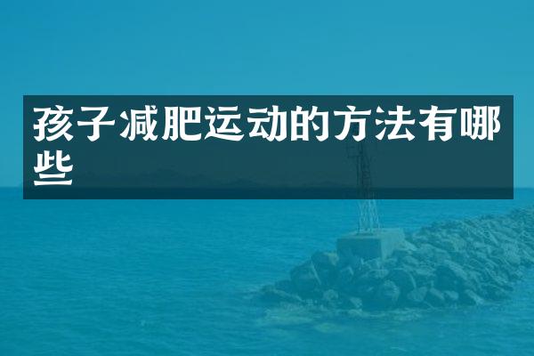 孩子减肥运动的方法有哪些