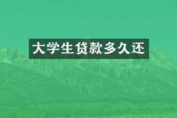 大学生贷款多久还