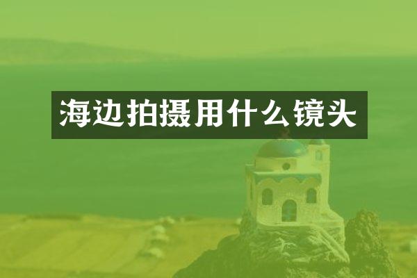 海边拍摄用什么镜头