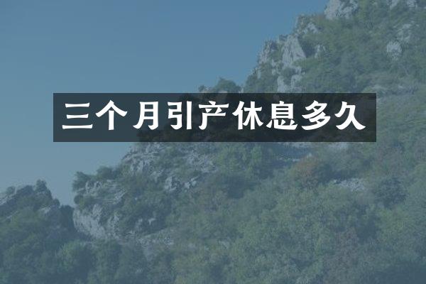三个月引产休息多久