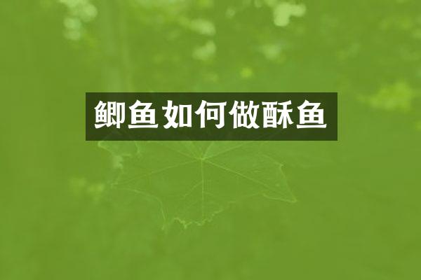 鲫鱼如何做酥鱼