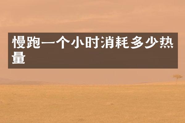 慢跑一个小时消耗多少热量