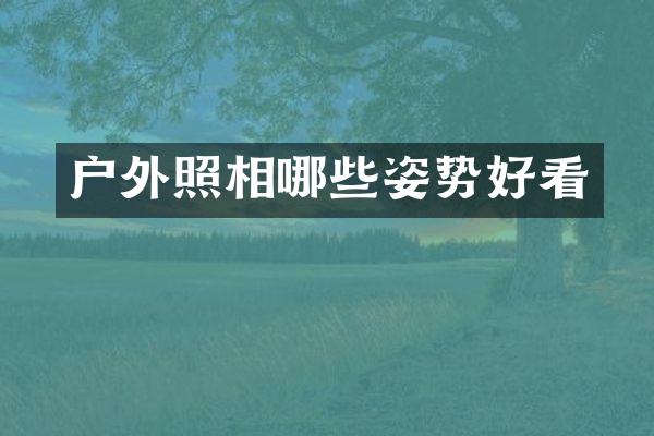 户外照相哪些姿势好看