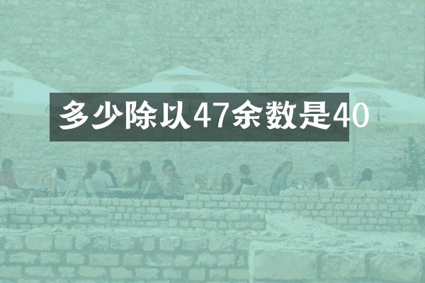 多少除以47余数是40