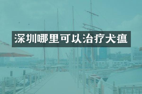 深圳哪里可以治疗犬瘟