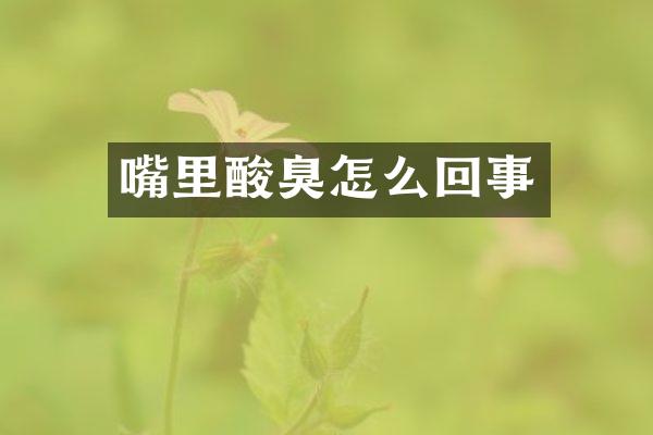 嘴里酸臭怎么回事