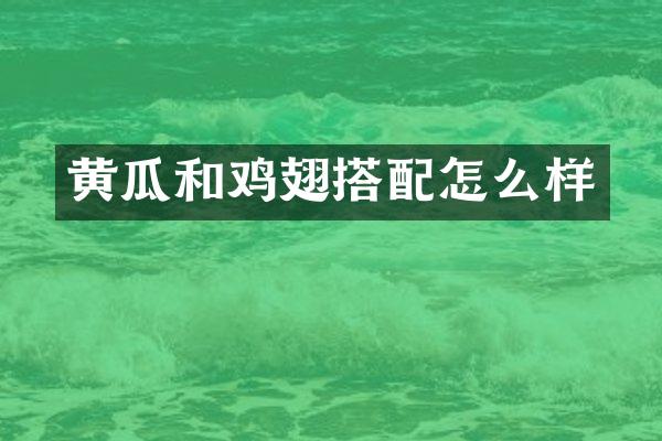 黄瓜和鸡翅搭配怎么样