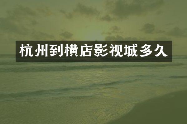 杭州到横店影视城多久