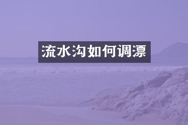 流水沟如何调漂