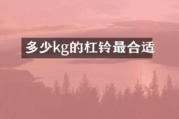 多少kg的杠铃最合适