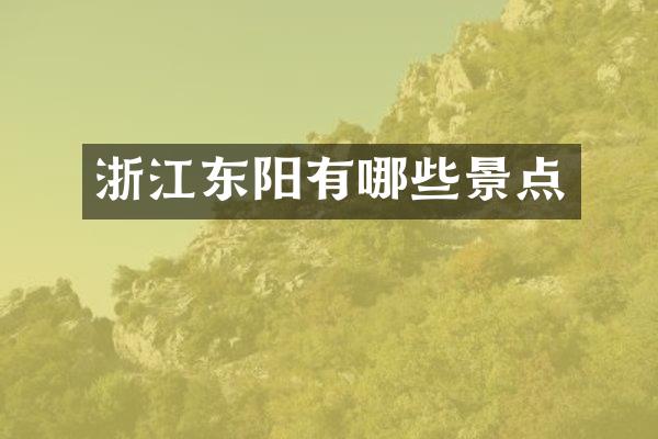 浙江东阳有哪些景点