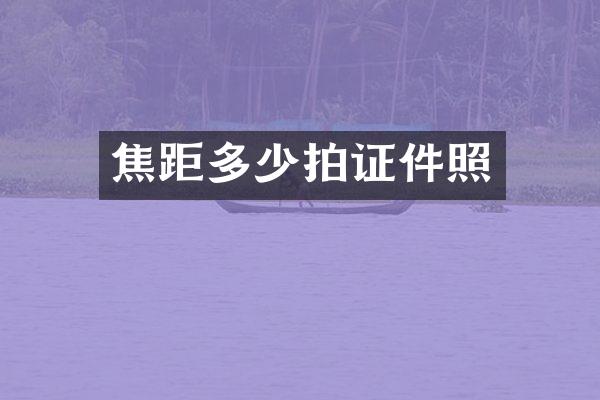 焦距多少拍证件照