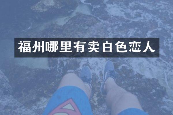 福州哪里有卖白色恋人