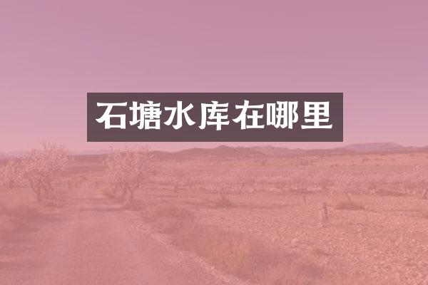 石塘水库在哪里