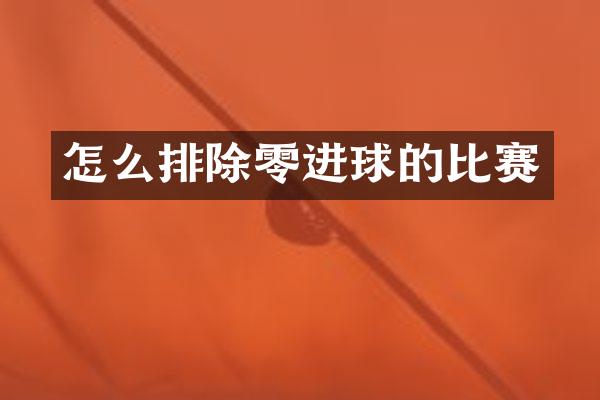 怎么排除零进球的比赛
